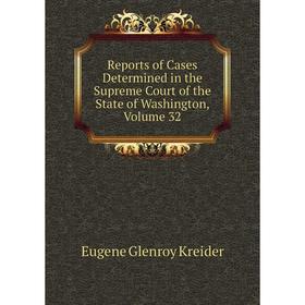 

Книга Reports of Cases Determined in the Supreme Court of the State of Washington, Volume 32. Kreider Eugene Genroy