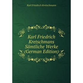 

Книга Karl Friedrich Kretschmans Sämtliche Werke