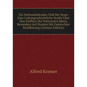 

Книга Die Nationalitatsidee Und Der Staat: Eine Culturgeschichtliche Studie Uber Den Einfluss Der Nationalen Ideen, Besonders Auf Staaten Mit Gemischt