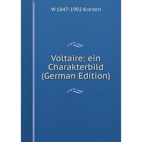 

Книга Voltaire: ein Charakterbild (German Edition). W 1847-1902 Kreiten