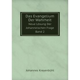 

Книга Das Evangelium Der Wahrheit Neue Lösung Der Johanneischen Frage Band 2. Johannes Kreyenbühl