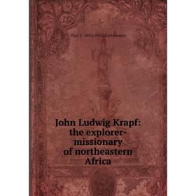 

Книга John Ludwig Krapf: the explorer-missionary of northeastern Africa