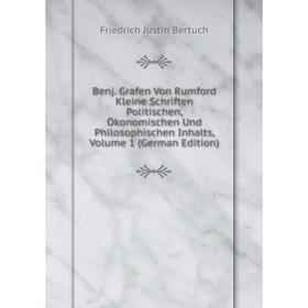 

Книга Benj. Grafen Von Rumford Kleine Schriften Politischen, Ökonomischen Und Philosophischen Inhalts, Volume 1 (German Edition). Friedrich Justin Ber