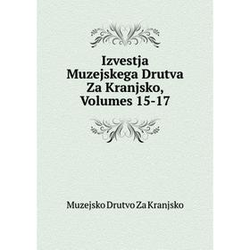 

Книга Izvestja Muzejskega Drutva Za Kranjsko, Volumes 15-17. Muzejsko Drutvo Za Kranjsko