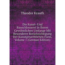 

Книга Die Kunst- Und Bauschlosserei in Ihrem Gewöhnlichen Umfange Mit Besonderer BerUcksichtigung Der Kunstgewerblichen Form