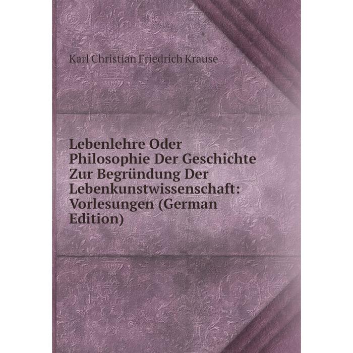 фото Книга lebenlehre oder philosophie der geschichte zur begründung der lebenkunstwissenschaft: vorlesungen nobel press