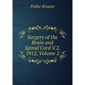 

Книга Surgery of the Brain and Spinal Cord V.2, 1912, Volume 2. Fedor Krause