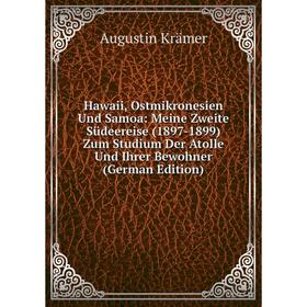 

Книга Hawaii, Ostmikronesien Und Samoa: Meine Zweite Südeereise (1897-1899) Zum Studium Der Atolle Und Ihrer Bewohner (German Edition). Augustin Kräme