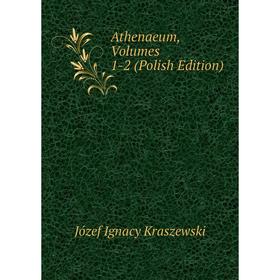 

Книга Athenaeum, Volumes 1-2 (Polish Edition). Józef Ignacy Kraszewski