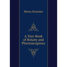 

Книга A Text-Book of Botany and Pharmacognosy. Henry Kraemer