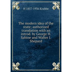 

Книга The modern idea of the state; authorized translation with an introd. by George H. Sabine and Walter J. Shepard. H 1857-1936 Krabbe