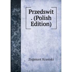 

Книга Przedswit . (Polish Edition). Zygmunt Krasiski