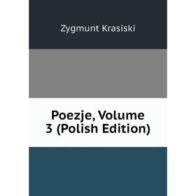 

Книга Poezje, Volume 3 (Polish Edition). Zygmunt Krasiski