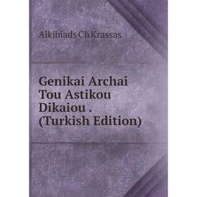 

Книга Genikai Archai Tou Astikou Dikaiou . (Turkish Edition). Alkibiads Ch Krassas