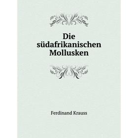 

Книга Die südafrikanischen Mollusken. Ferdinand Krauss