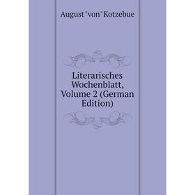 

Книга Literarisches Wochenblatt, Volume 2