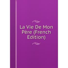 

Книга La Vie De Mon Père