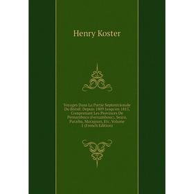 

Книга Voyages Dans La Partie Septentrionale Du Brésil: Depuis 1809 Jusqu'en 1815, Comprenant Les Provinces De Pernambuco