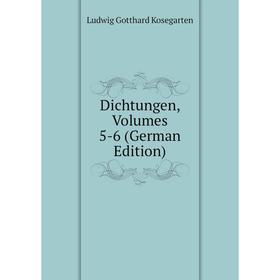 

Книга Dichtungen, Volumes 5-6 (German Edition). Ludwig Gotthard Kosegarten