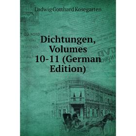 

Книга Dichtungen, Volumes 10-11 (German Edition). Ludwig Gotthard Kosegarten