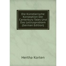 

Книга Die Künstlerische Konzeption Der Canterbury Tales Und Das Lolliusproblem (German Edition). Hertha Korten