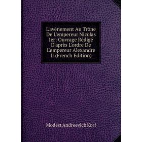 

Книга L'avénement Au Trône De L'empereur Nicolas Ier: Ouvrage Rédigé D'après L'ordre De L'empereur Alexandre II