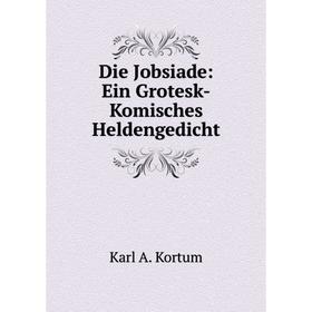 

Книга Die Jobsiade: Ein Grotesk-Komisches Heldengedicht. Karl A. Kortum