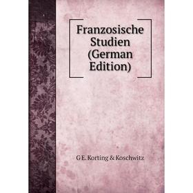 

Книга Franzosische Studien (German Edition). G E. Korting & Koschwitz