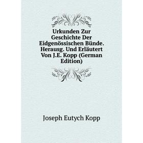 

Книга Urkunden Zur Geschichte Der Eidgenössischen Bünde. Herausg. Und Erläutert Von J.E. Kopp (German Edition). Joseph Eutych Kopp