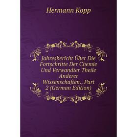 

Книга Jahresbericht Über Die Fortschritte Der Chemie Und Verwandter Theile Anderer Wissenschaften., Part 2 (German Edition). Hermann Kopp