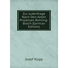 

Книга Zur Judenfrage Nach Den Akten Prozesses Rohling-Bloch (German Edition). Josef Kopp