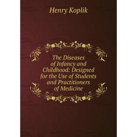 

Книга The Diseases of Infancy and Childhood: Designed for the Use of Students and Practitioners of Medicine. Henry Koplik