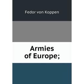 

Книга Armies of Europe; . Fedor von Koppen
