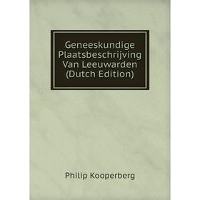 

Книга Geneeskundige Plaatsbeschrijving Van Leeuwarden (Dutch Edition). Philip Kooperberg