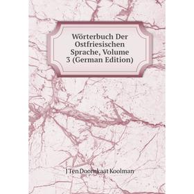 

Книга Wörterbuch Der Ostfriesischen Sprache, Volume 3 (German Edition). J Ten Doornkaat Koolman