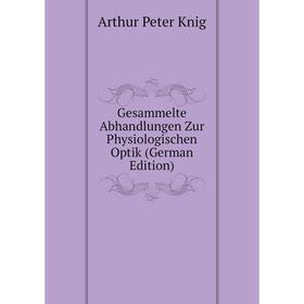

Книга Gesammelte Abhandlungen Zur Physiologischen Optik (German Edition). Arthur Peter Knig