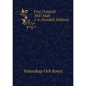 

Книга Frey Tidskrift 1845 Haft 1-6 (Swedish Edition). Vetenskap Och Konst