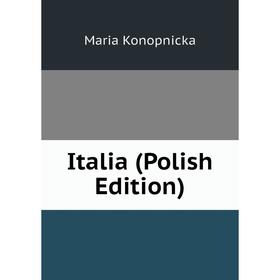 

Книга Italia (Polish Edition). Maria Konopnicka