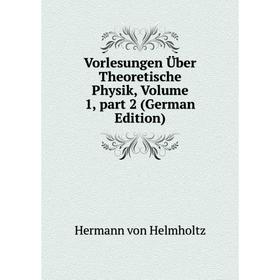 

Книга Vorlesungen Über Theoretische Physik, Volume 1, part 2 (German Edition). Hermann von Helmholtz