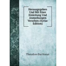 

Книга Herausgegeben Und Mit Einer Einleitung Und Anmerkungen Versehen (Syriac Edition). Theodore Bar Konai