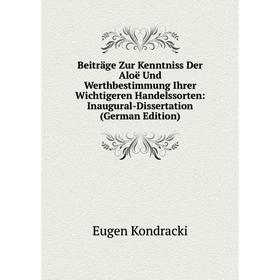 

Книга Beiträge Zur Kenntniss Der Aloë Und Werthbestimmung Ihrer Wichtigeren Handelssorten: Inaugural-Dissertation (German Edition). Eugen Kondracki