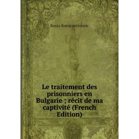 

Книга Le traitement des prisonniers en Bulgarie; récit de ma captivité