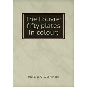 

Книга The Louvre; fifty plates in colour;. Paul G. 1872-1933 Konody