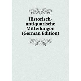 

Книга Historisch-antiquarische Mitteilungen (German Edition)