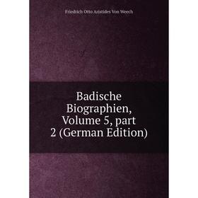 

Книга Badische Biographien, Volume 5, part 2 (German Edition). Friedrich Otto Aristides Von Weech