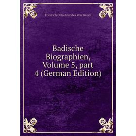 

Книга Badische Biographien, Volume 5, part 4 (German Edition). Friedrich Otto Aristides Von Weech