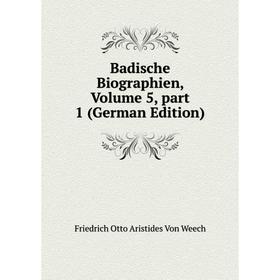 

Книга Badische Biographien, Volume 5, part 1 (German Edition). Friedrich Otto Aristides Von Weech