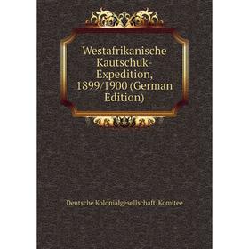 

Книга Westafrikanische Kautschuk-Expedition, 1899/1900 (German Edition). Deutsche Kolonialgesellschaft. Komitee