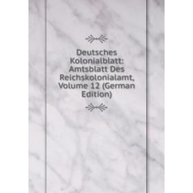 

Книга Deutsches Kolonialblatt: Amtsblatt Des Reichskolonialamt, Volume 12 (German Edition)