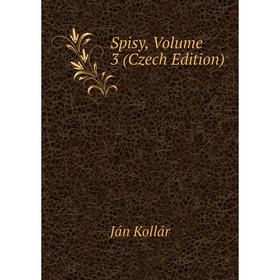 

Книга Spisy, Volume 3 (Czech Edition). Ján Kollár